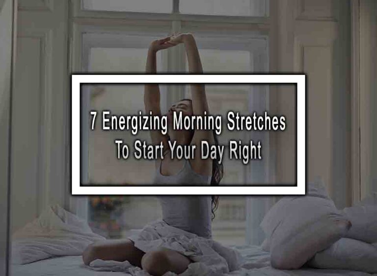 7 Energizing Morning Stretches To Start Your Day Right 3776