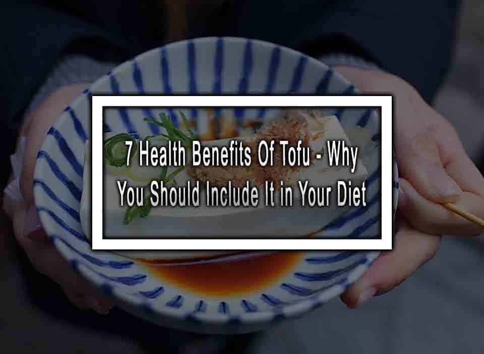 7 Health Benefits Of Tofu - Why You Should Include It in Your Diet