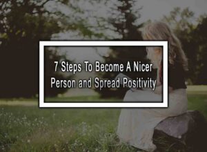 7 Steps To Become A Nicer Person and Spread Positivity