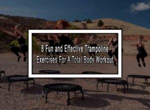 8 Fun and Effective Trampoline Exercises For A Total Body Workout