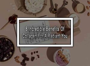8 Incredible Benefits Of Collagen For A Radiant You
