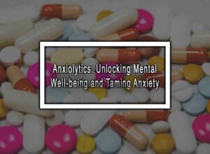 Anxiolytics: Unlocking Mental Well-being and Taming Anxiety