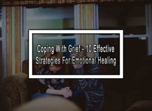 Coping With Grief - 10 Effective Strategies For Emotional Healing