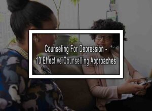 Counseling For Depression - 10 Effective Counselling Approaches