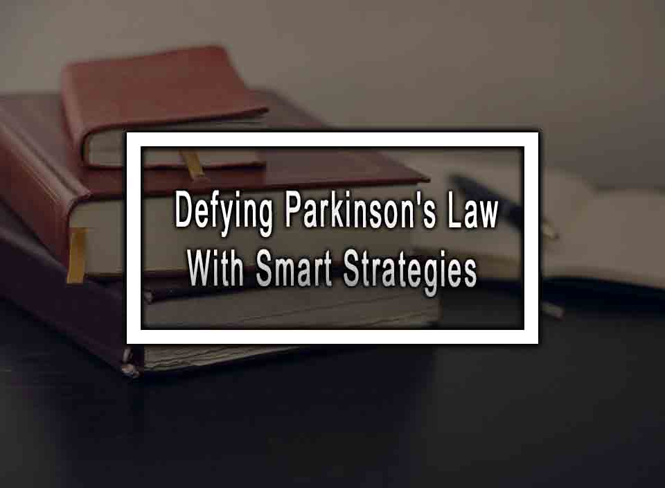 Defying Parkinson's Law With Smart Strategies