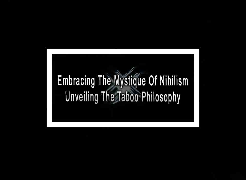 Embracing The Mystique Of Nihilism - Unveiling The Taboo Philosophy