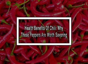 Health Benefits Of Chili: Why These Peppers Are Worth Savoring