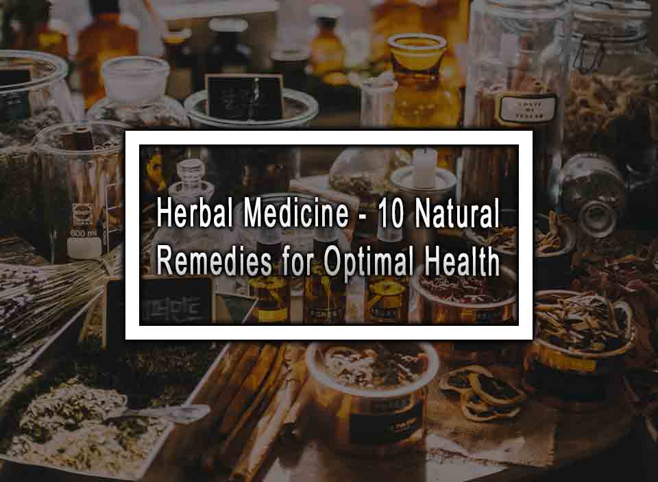 Herbal Medicine - 10 Natural Remedies for Optimal Health