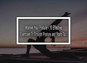 Improve Your Posture - 10 Effective Exercises To Straight Posture and Stand Tall