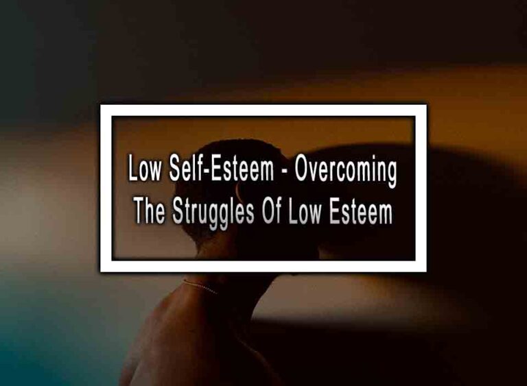 Low Self-Esteem - Overcoming The Struggles Of Low Esteem