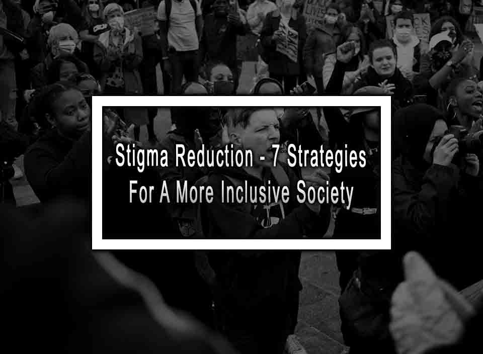 Stigma Reduction - 7 Strategies For A More Inclusive Society