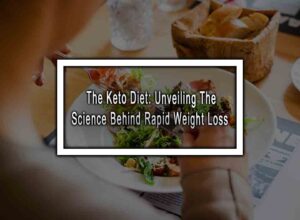 The Keto Diet: Unveiling The Science Behind Rapid Weight Loss