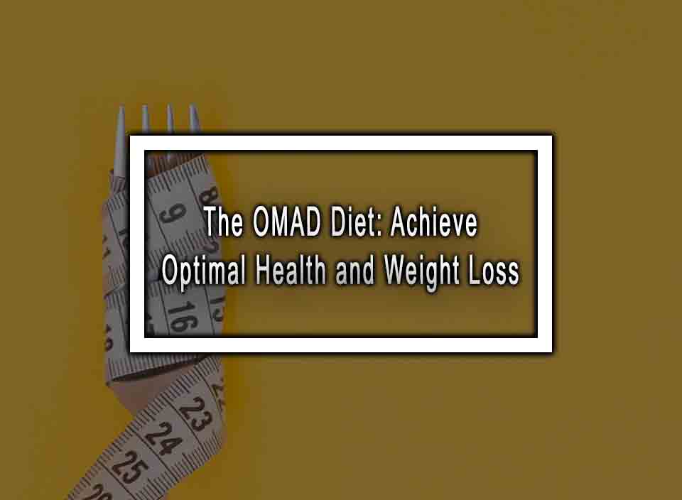 The OMAD Diet: Achieve Optimal Health and Weight Loss