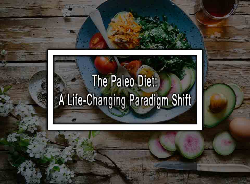 The Paleo Diet: A Life-Changing Paradigm Shift