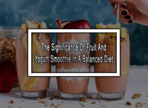 The Significance Of Fruit And Yogurt Smoothie In A Balanced Diet
