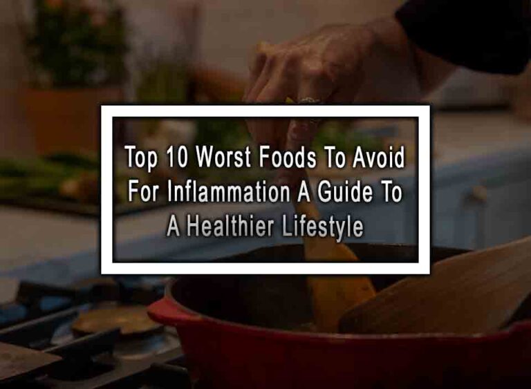 Top 10 Worst Foods To Avoid For Inflammation A Guide To A Healthier
