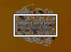 Understanding Selective Serotonin Reuptake Inhibitors (SSRIs)