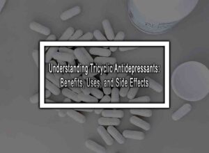 Understanding Tricyclic Antidepressants: Benefits, Uses, and Side Effects
