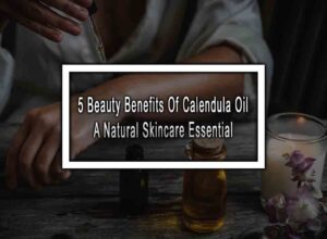 5 Beauty Benefits Of Calendula Oil - A Natural Skincare Essential
