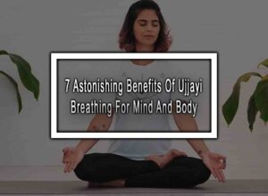 7 Astonishing Benefits Of Ujjayi Breathing For Mind And Body
