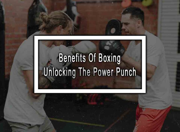 Benefits Of Boxing Unlocking The Power Punch