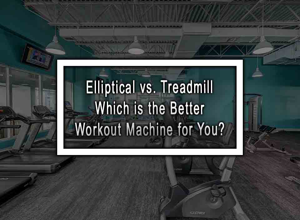 Elliptical vs. Treadmill - Which is the Better Workout Machine for You?