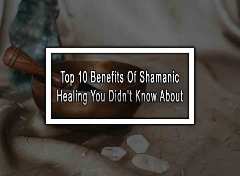 Top 10 Benefits Of Shamanic Healing You Didn T Know About