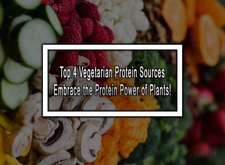 Top 4 Vegetarian Protein Sources - Embrace The Protein Power Of Plants!