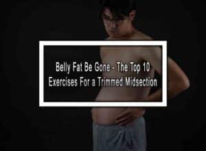 Belly Fat Be Gone - The Top 10 Exercises For a Trimmed Midsection