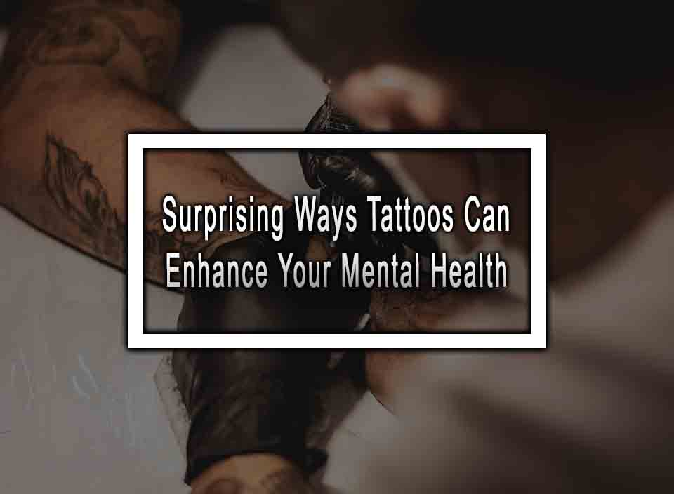 Surprising Ways Tattoos Can Enhance Your Mental Health