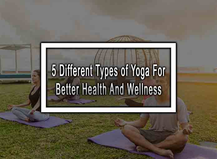 Different Types of Yoga for Better Health and Wellness