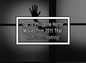 Top 10 Philippine Horror Movies from 2011 That Had Us Screaming!