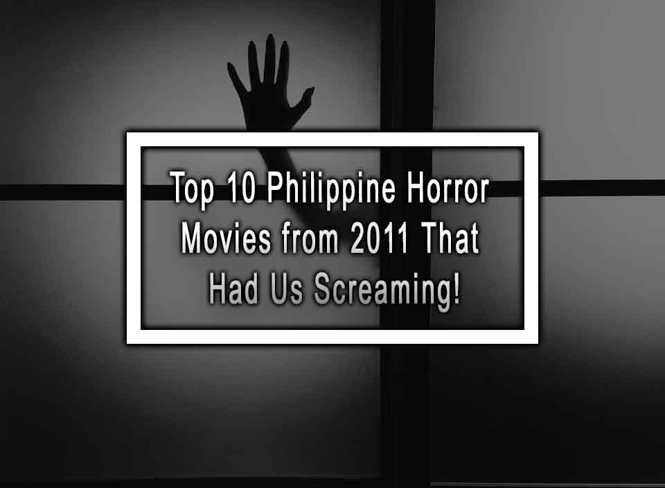 Top 10 Philippine Horror Movies from 2011 That Had Us Screaming!
