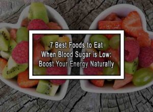 7 Best Foods to Eat When Blood Sugar is Low: Boost Your Energy Naturally
