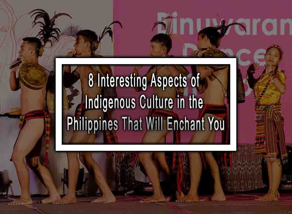 8 Interesting Aspects of Indigenous Culture in the Philippines That Will Enchant You