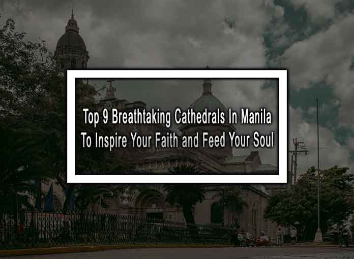 Top 9 Breathtaking Cathedrals in Manila to Inspire Your Faith and Feed Your Soul