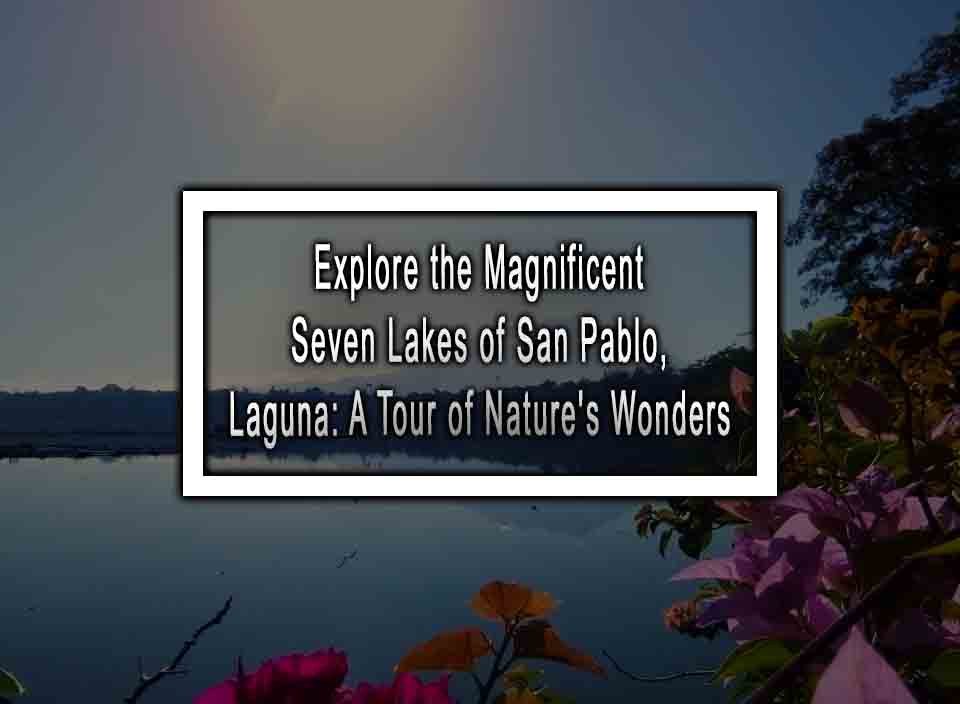 Explore the Magnificent Seven Lakes of San Pablo, Laguna: A Tour of Nature's Wonders