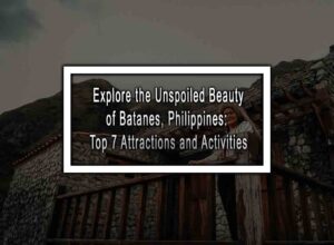 Explore the Unspoiled Beauty of Batanes, Philippines: Top 7 Attractions and Activities