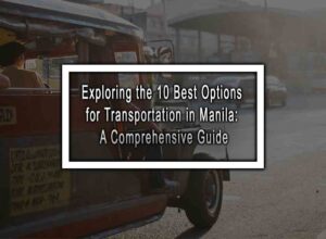 Exploring the 10 Best Options for Transportation in Manila: A Comprehensive Guide