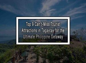 Top 9 Can't-Miss Tourist Attractions in Tagaytay for the Ultimate Philippine Getaway