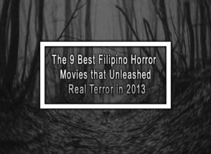 The 9 Best Filipino Horror Movies that Unleashed Real Terror in 2013