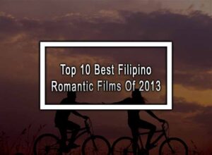 Top 10 Best Filipino Romantic Films Of 2013