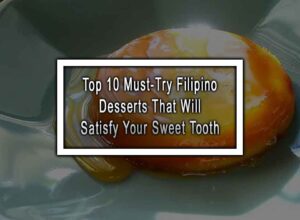 Top 10 Must-Try Filipino Desserts That Will Satisfy Your Sweet Tooth