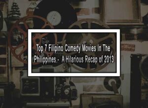 Top 7 Filipino Comedy Movies in the Philippines - A Hilarious Recap of 2013