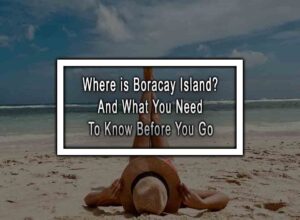 Where is Boracay Island? And What You Need To Know Before You Go