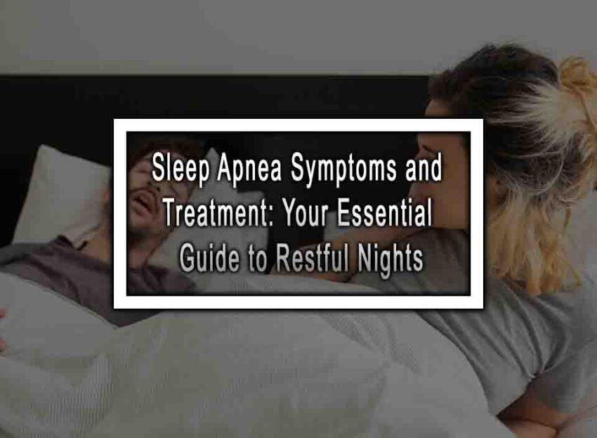 Sleep Apnea Symptoms And Treatment Your Essential Guide To Restful Nights