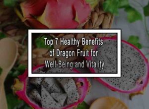 Top 7 Healthy Benefits of Dragon Fruit for Well-Being and Vitality